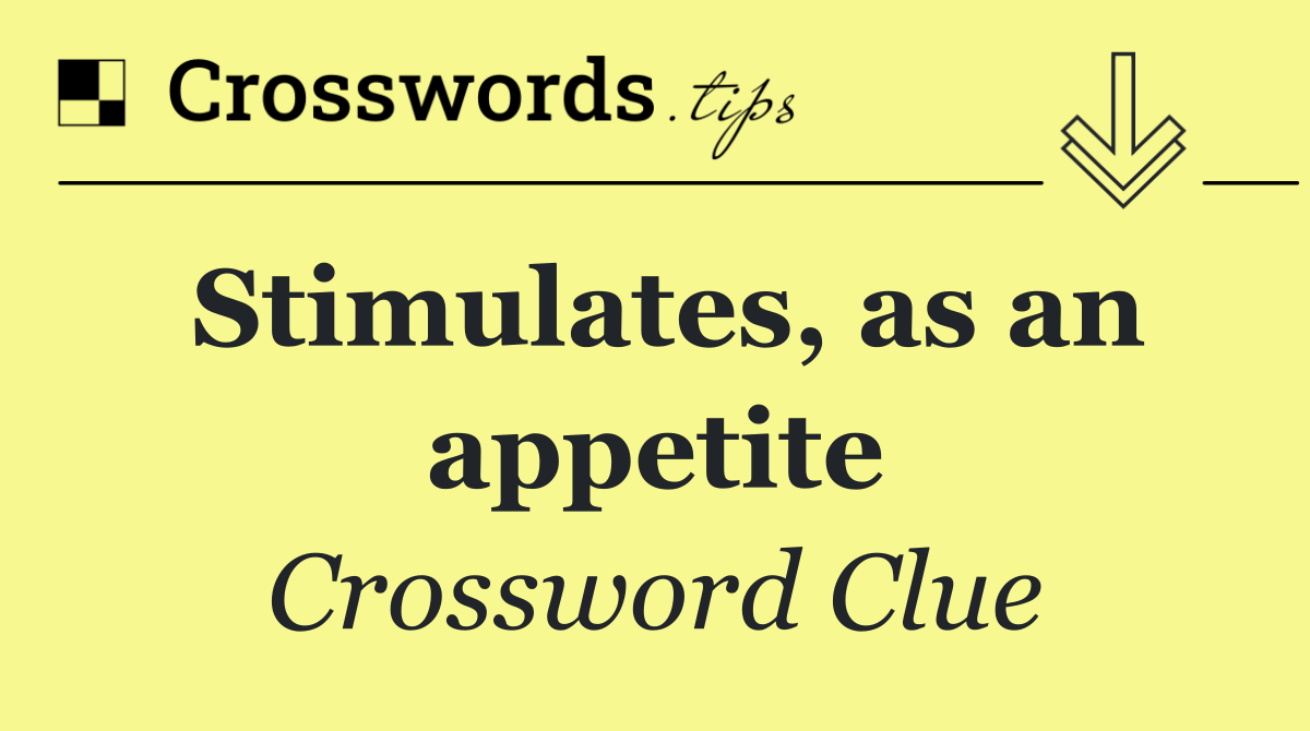 Stimulates, as an appetite