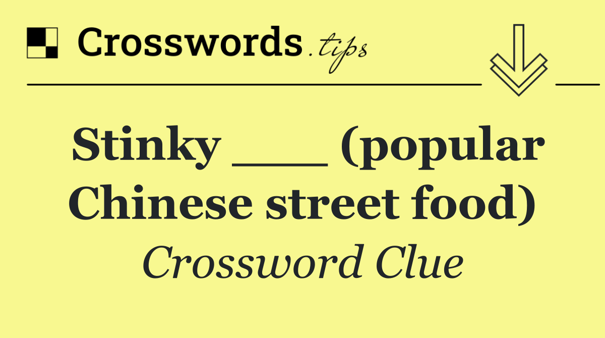 Stinky ___ (popular Chinese street food)
