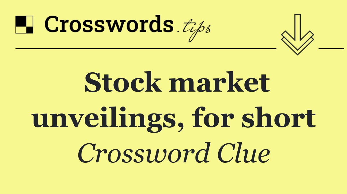 Stock market unveilings, for short