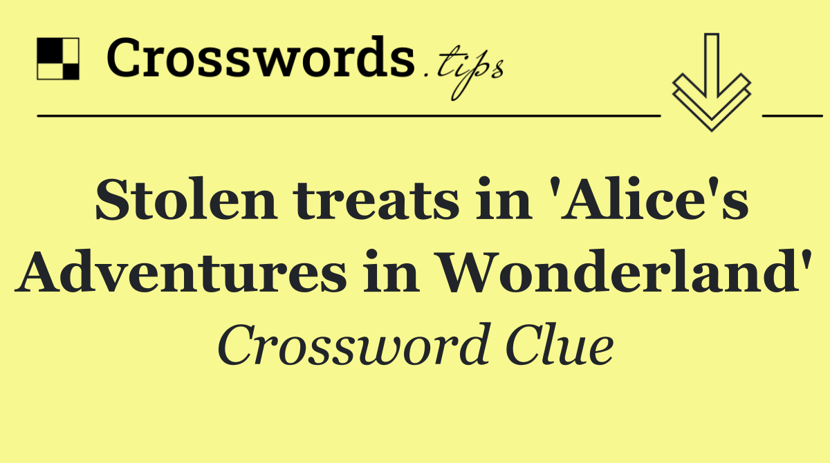 Stolen treats in 'Alice's Adventures in Wonderland'