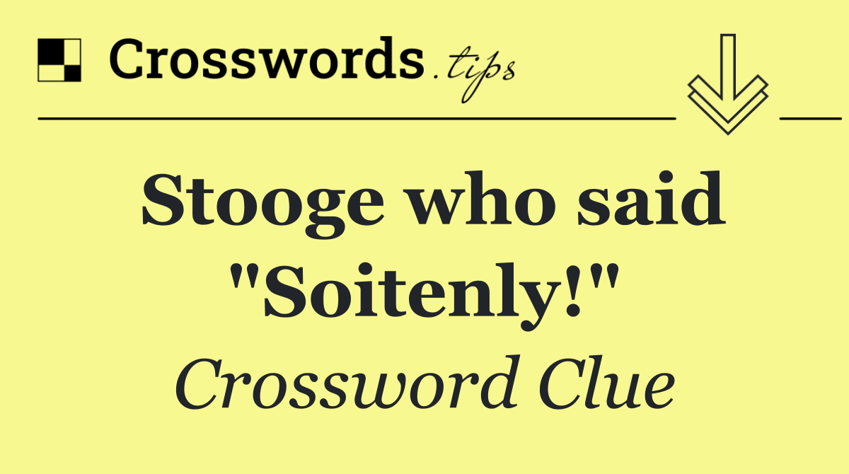 Stooge who said "Soitenly!"