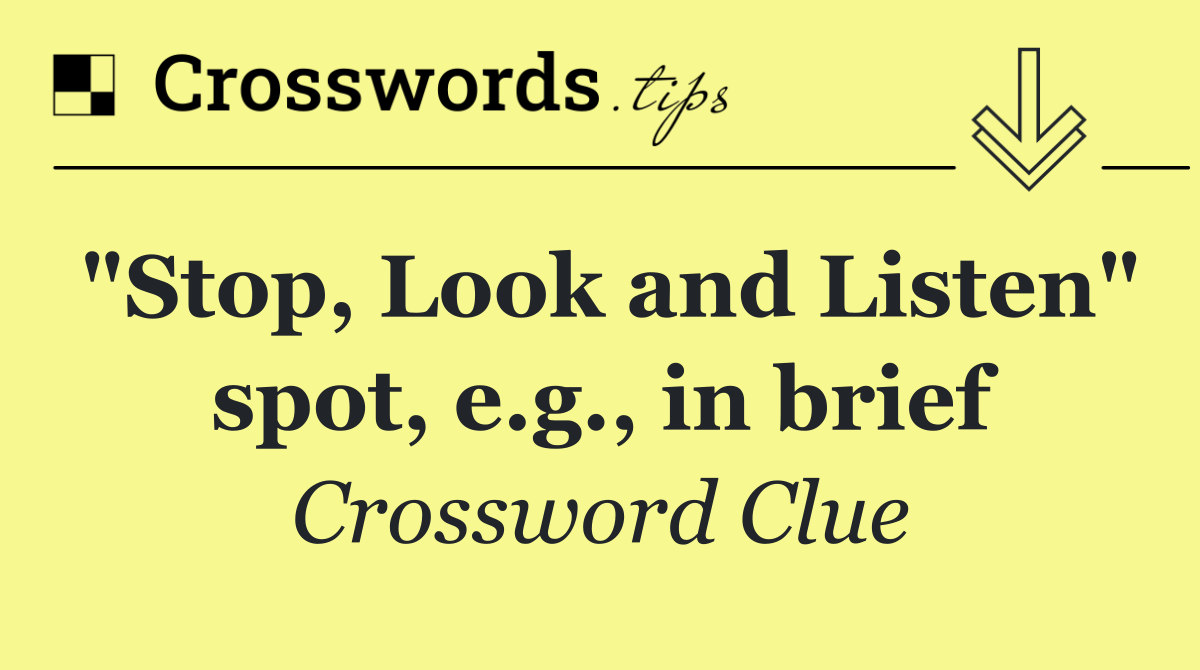 "Stop, Look and Listen" spot, e.g., in brief
