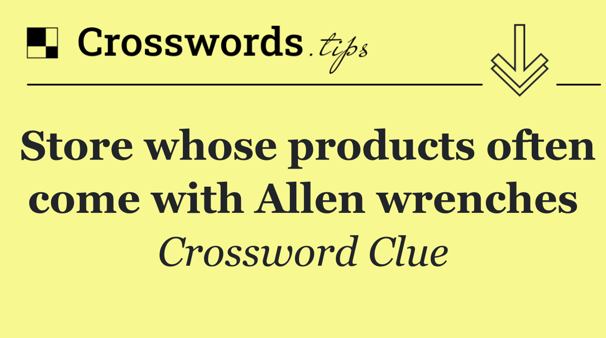 Store whose products often come with Allen wrenches