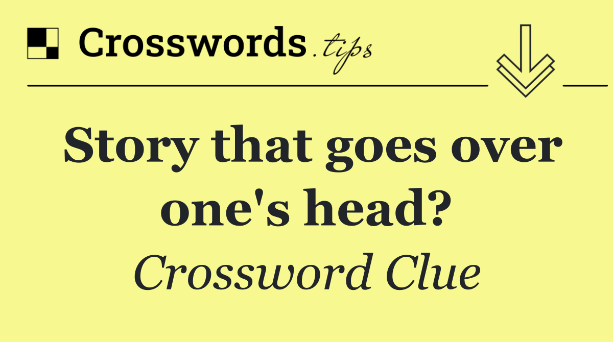 Story that goes over one's head?
