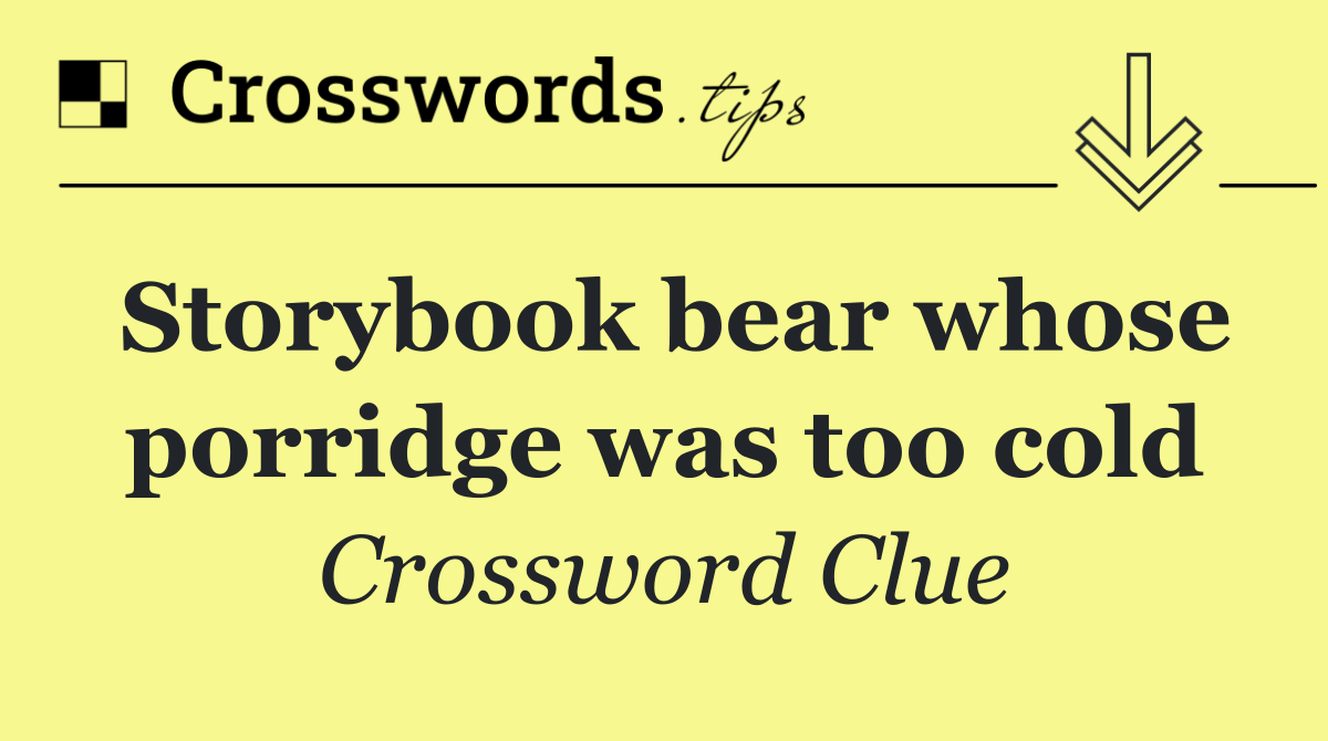 Storybook bear whose porridge was too cold