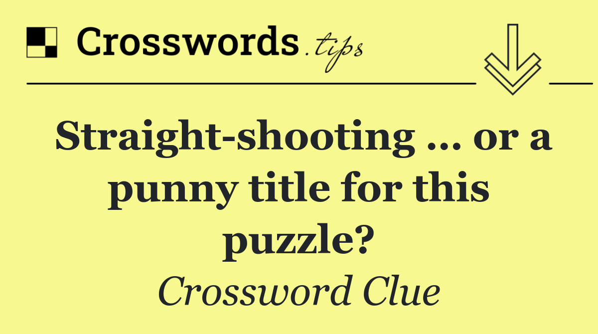 Straight shooting … or a punny title for this puzzle?
