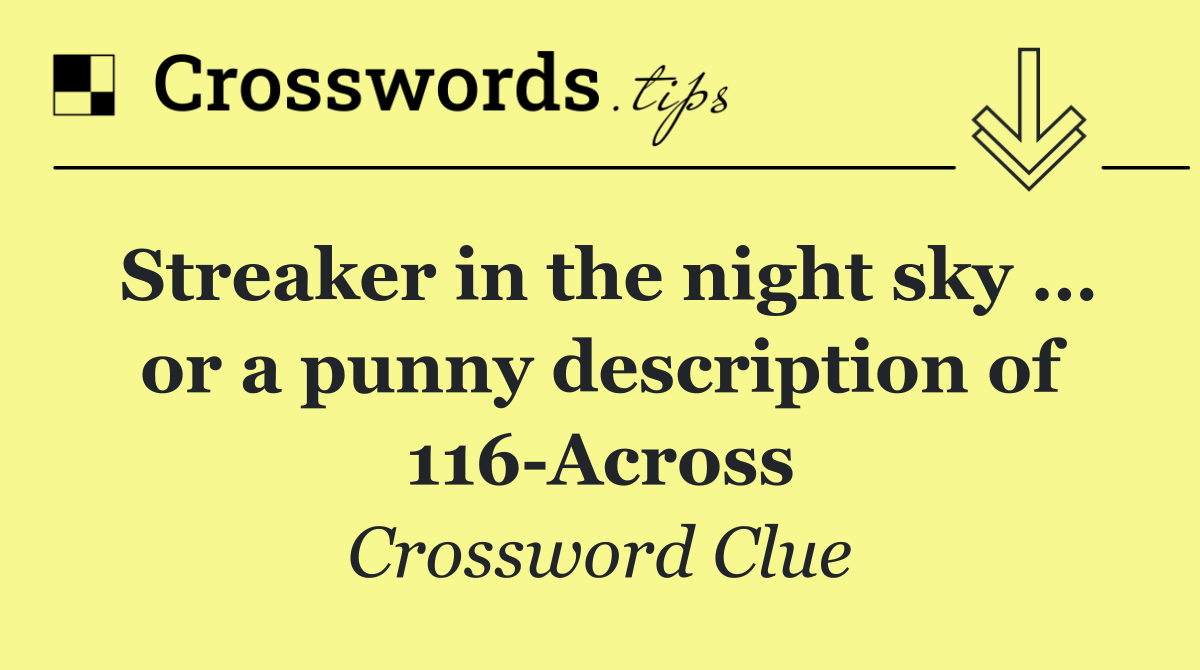 Streaker in the night sky … or a punny description of 116 Across