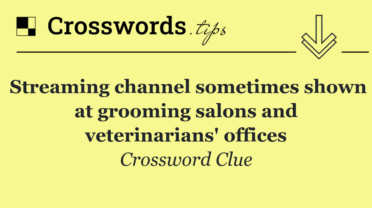 Streaming channel sometimes shown at grooming salons and veterinarians' offices