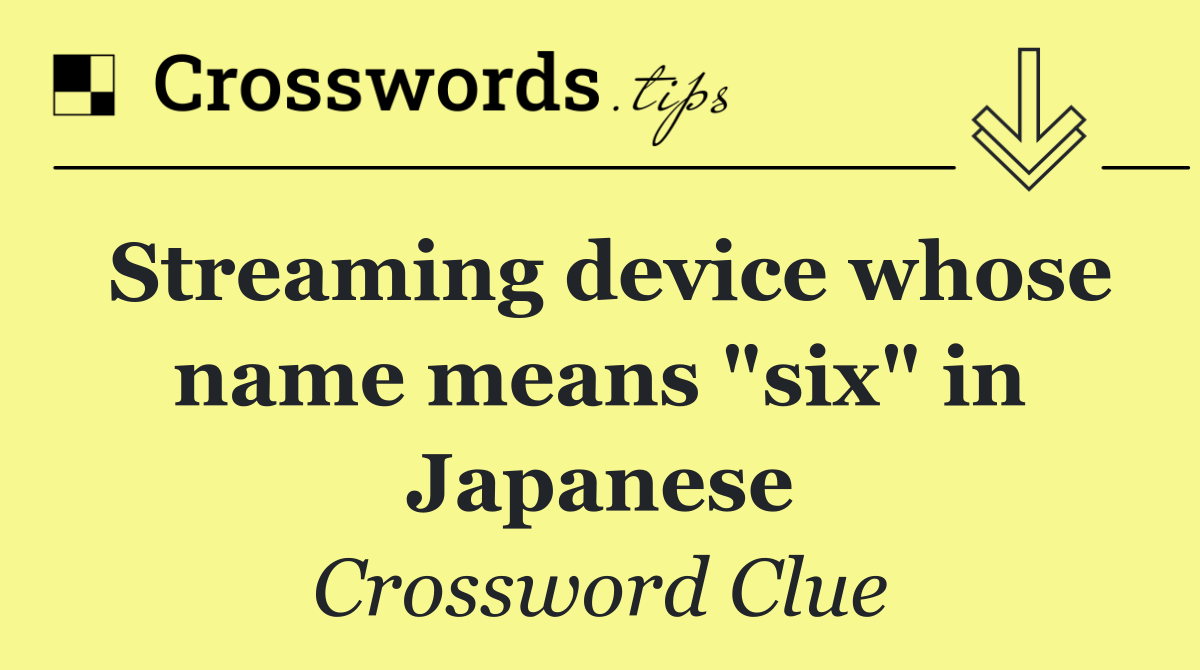 Streaming device whose name means "six" in Japanese