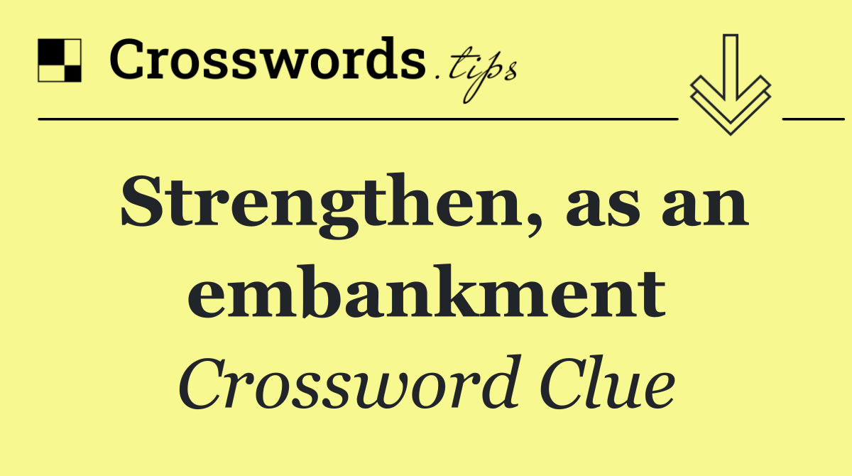 Strengthen, as an embankment