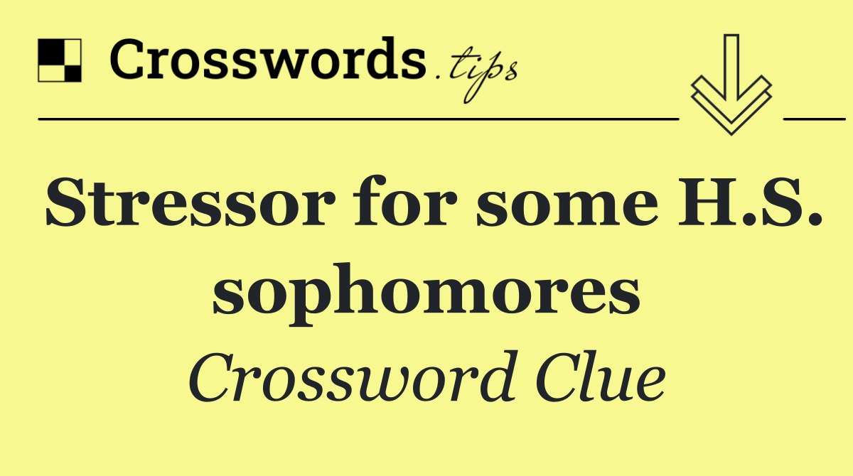 Stressor for some H.S. sophomores