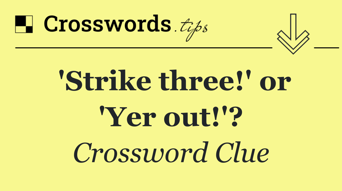 'Strike three!' or 'Yer out!'?