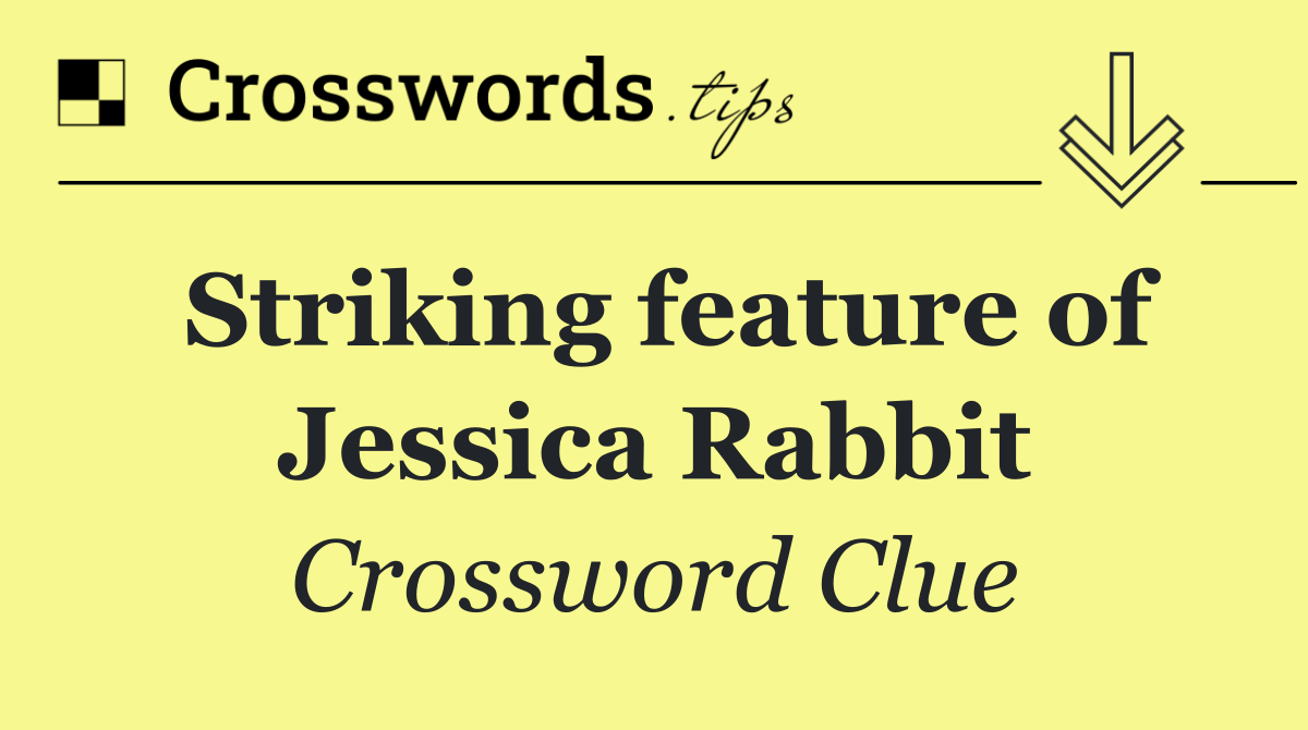 Striking feature of Jessica Rabbit