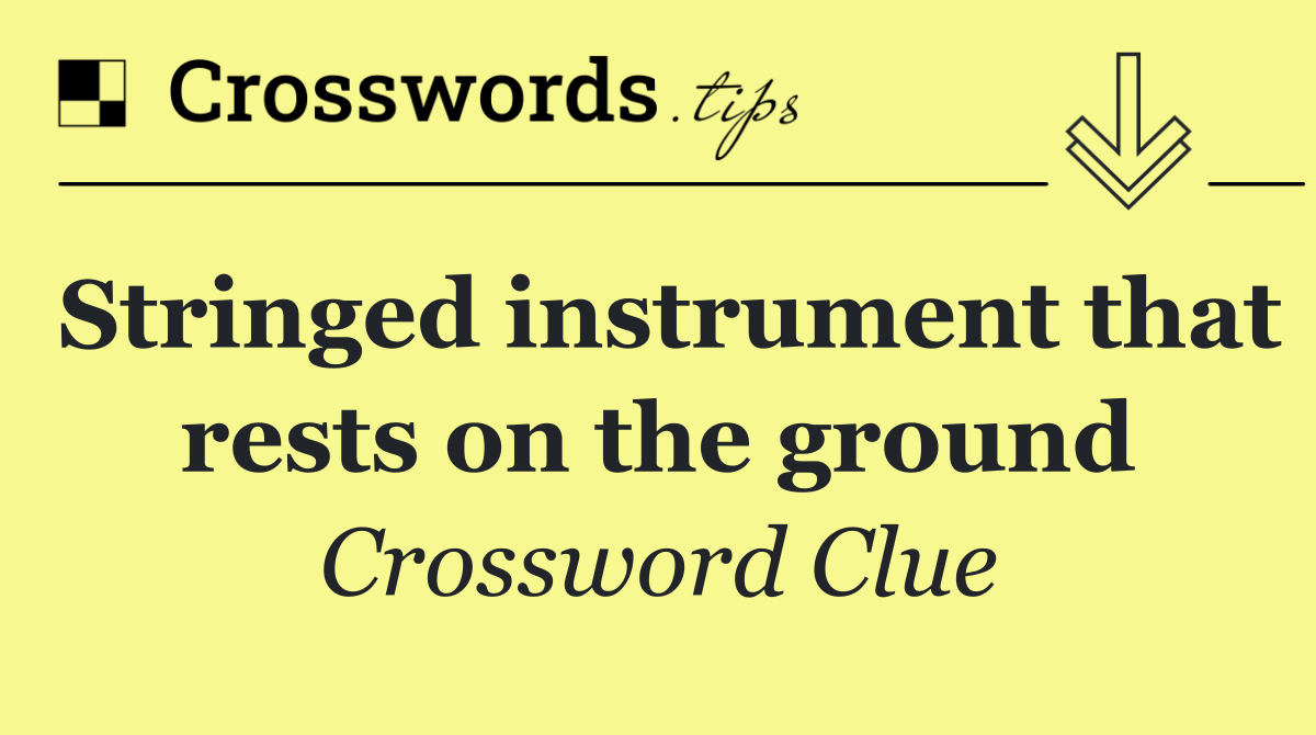 Stringed instrument that rests on the ground