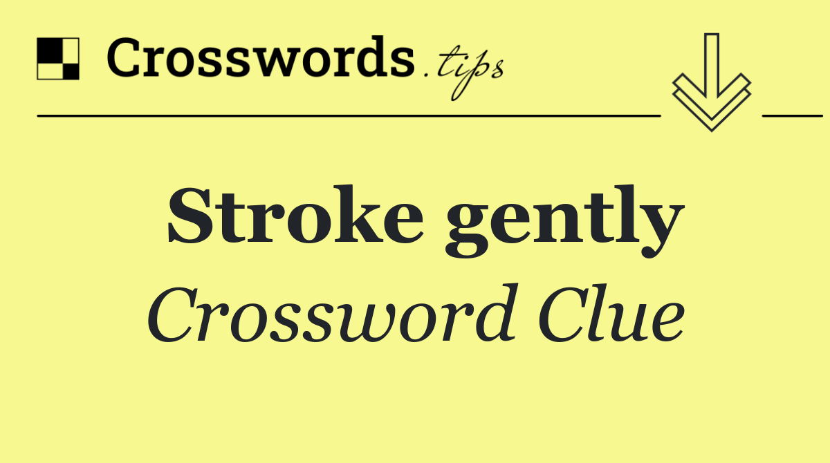 Stroke gently