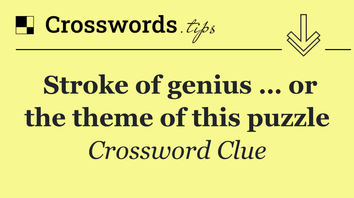 Stroke of genius … or the theme of this puzzle