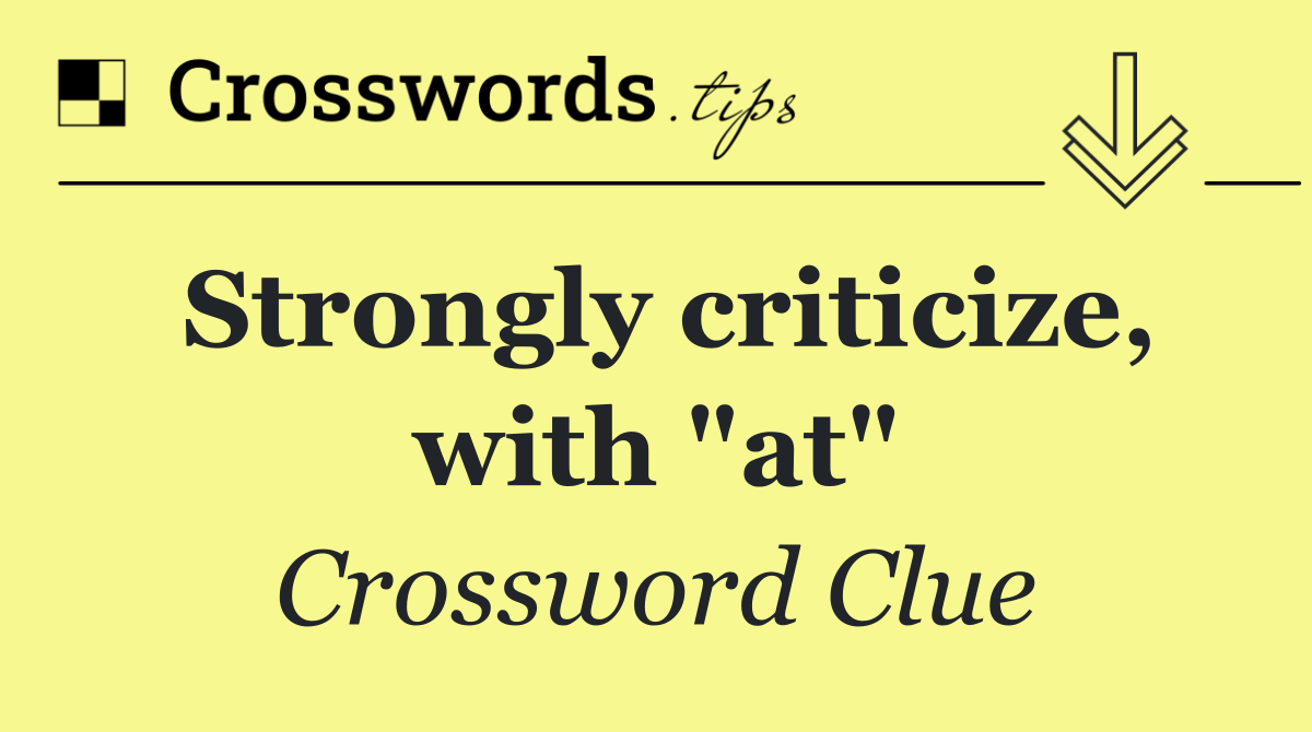 Strongly criticize, with "at"