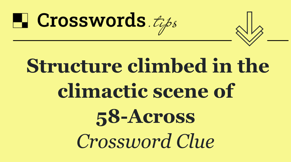 Structure climbed in the climactic scene of 58 Across