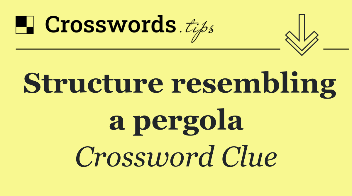 Structure resembling a pergola