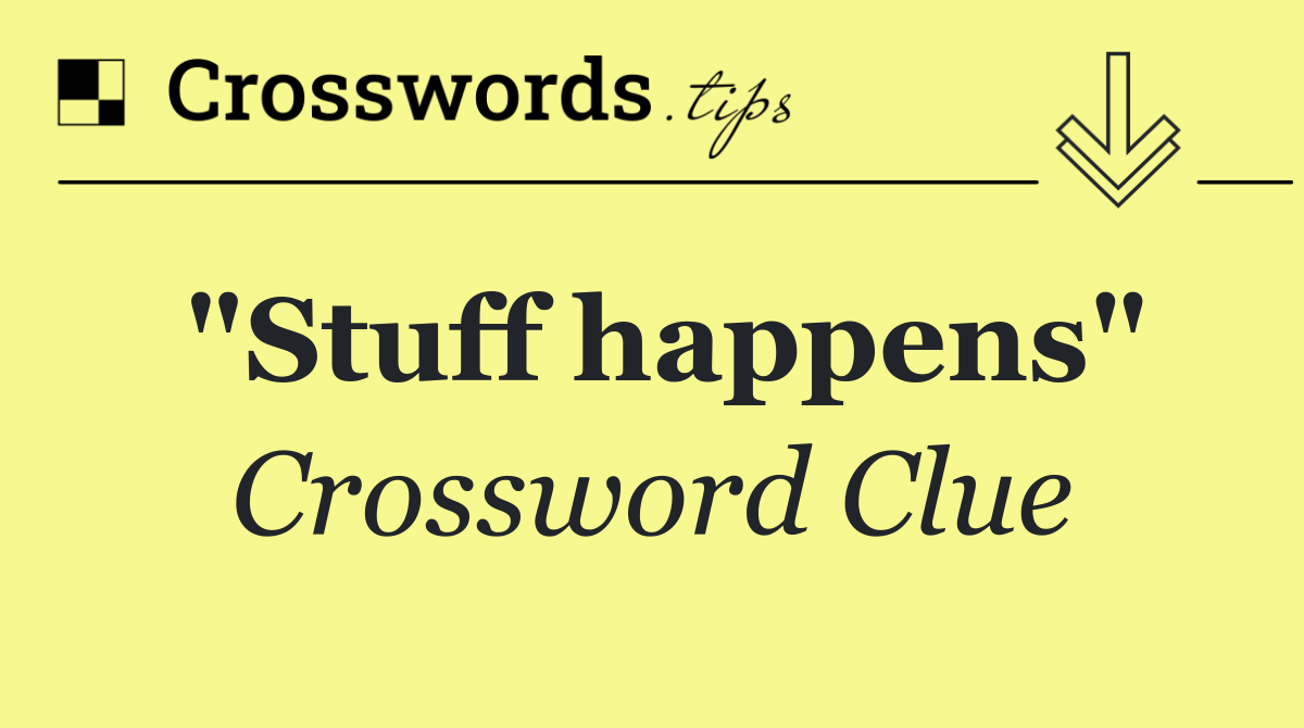 "Stuff happens"