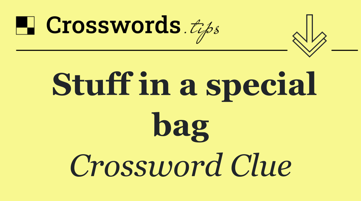 Stuff in a special bag