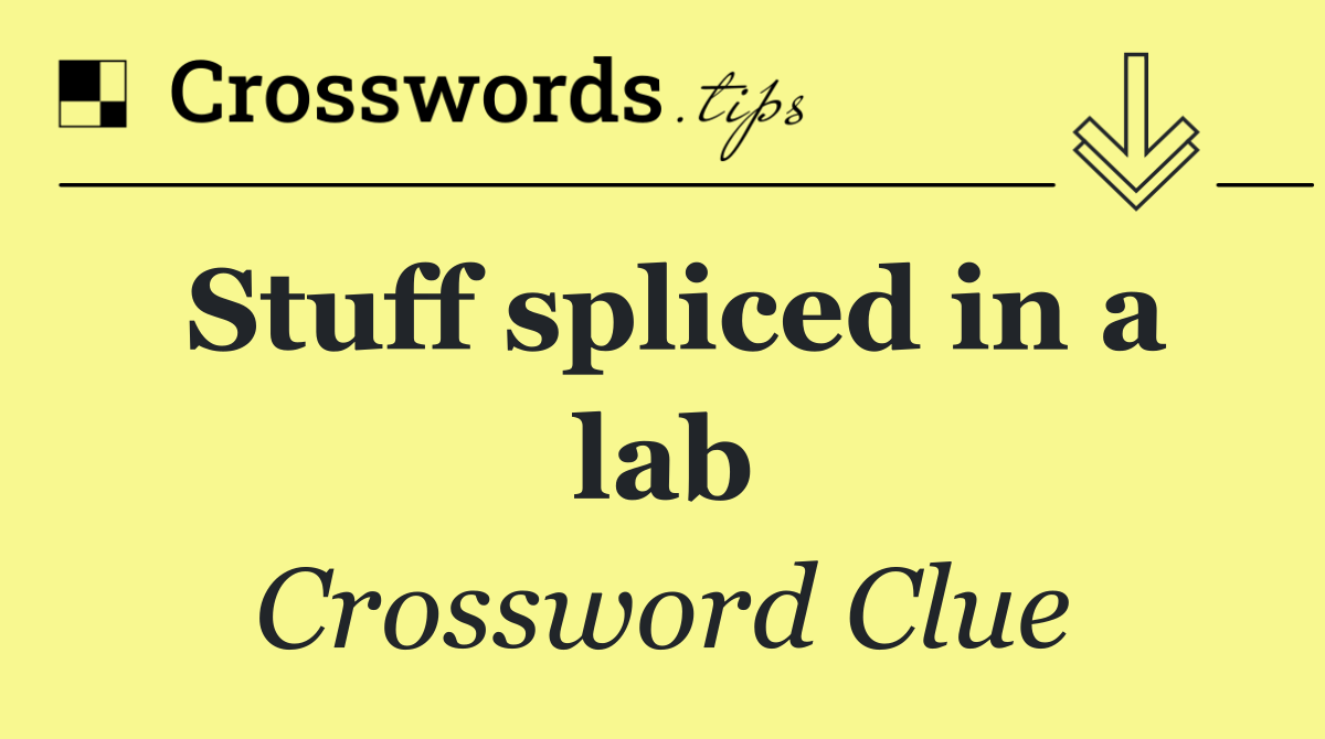 Stuff spliced in a lab