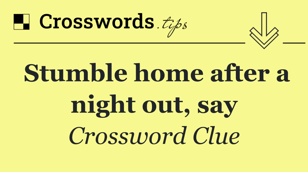 Stumble home after a night out, say