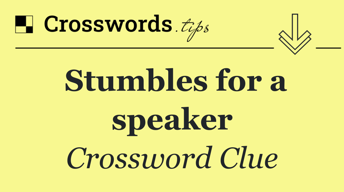 Stumbles for a speaker