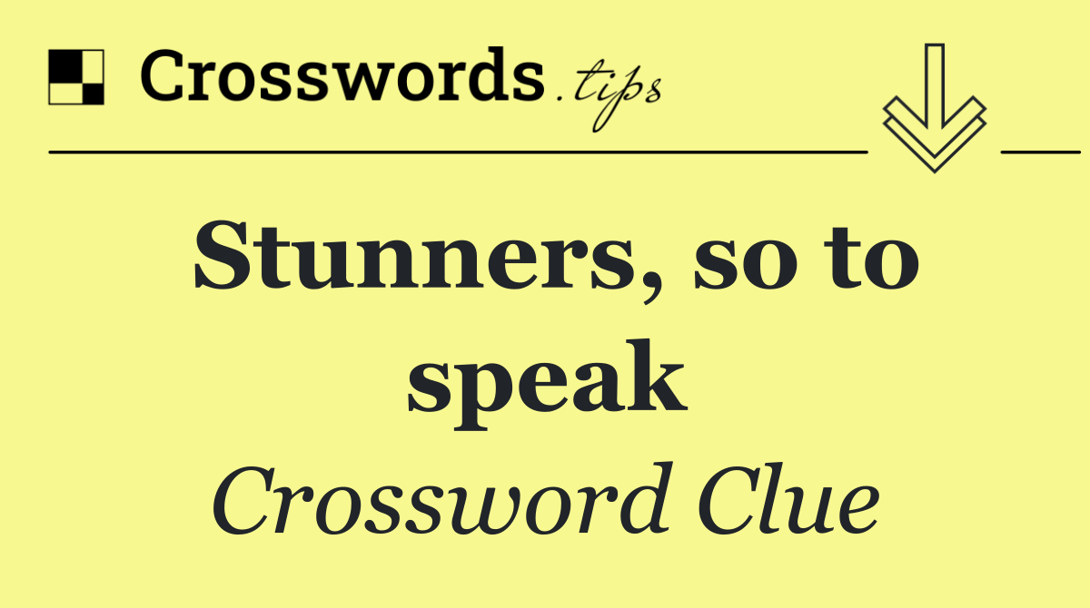 Stunners, so to speak
