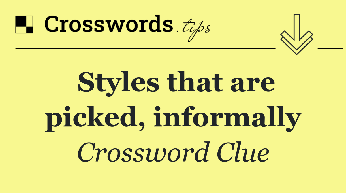 Styles that are picked, informally