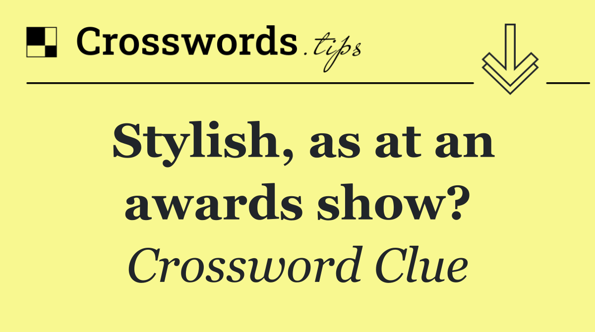 Stylish, as at an awards show?
