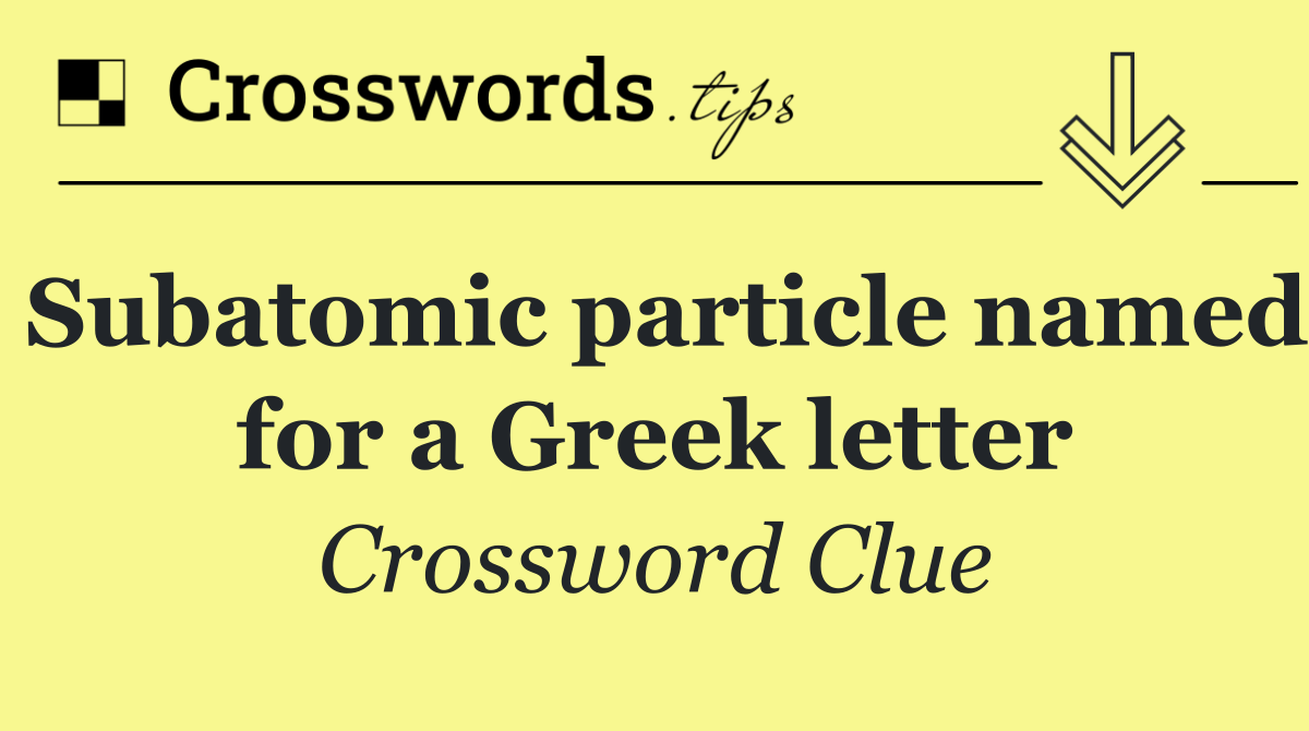 Subatomic particle named for a Greek letter