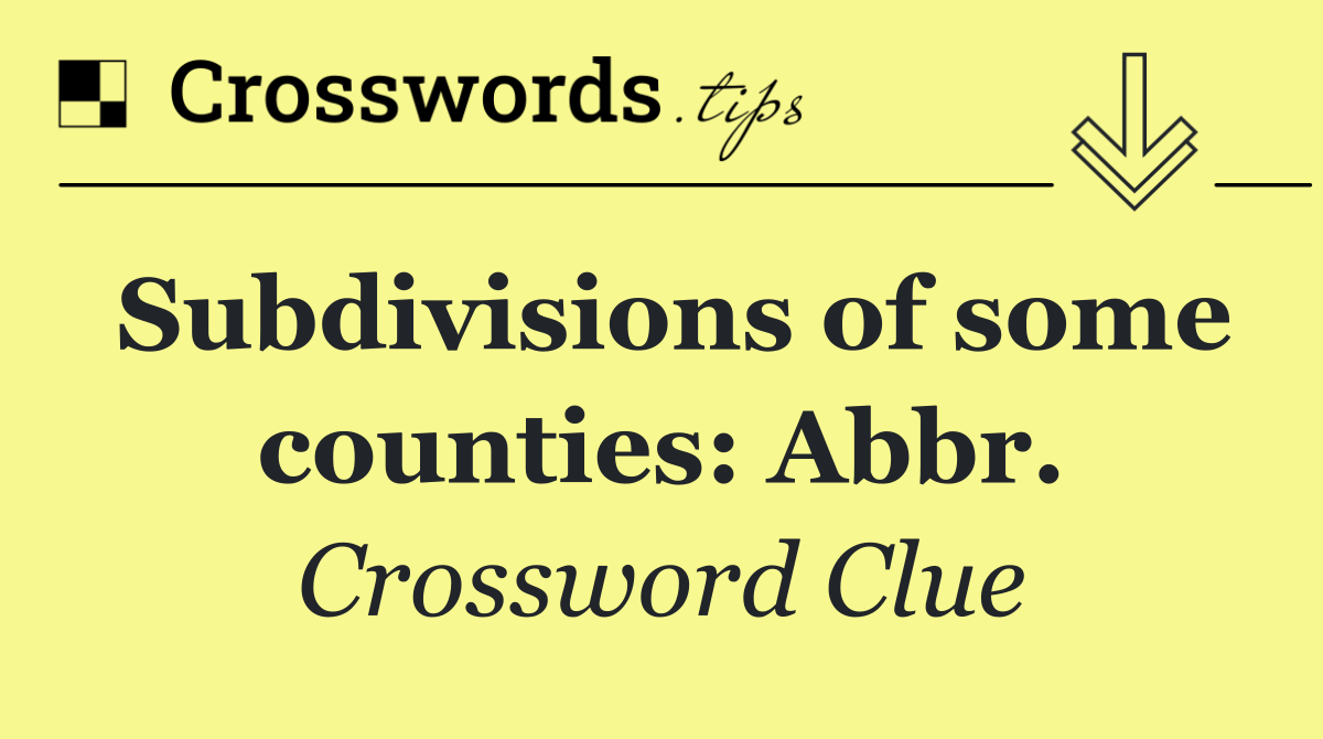 Subdivisions of some counties: Abbr.