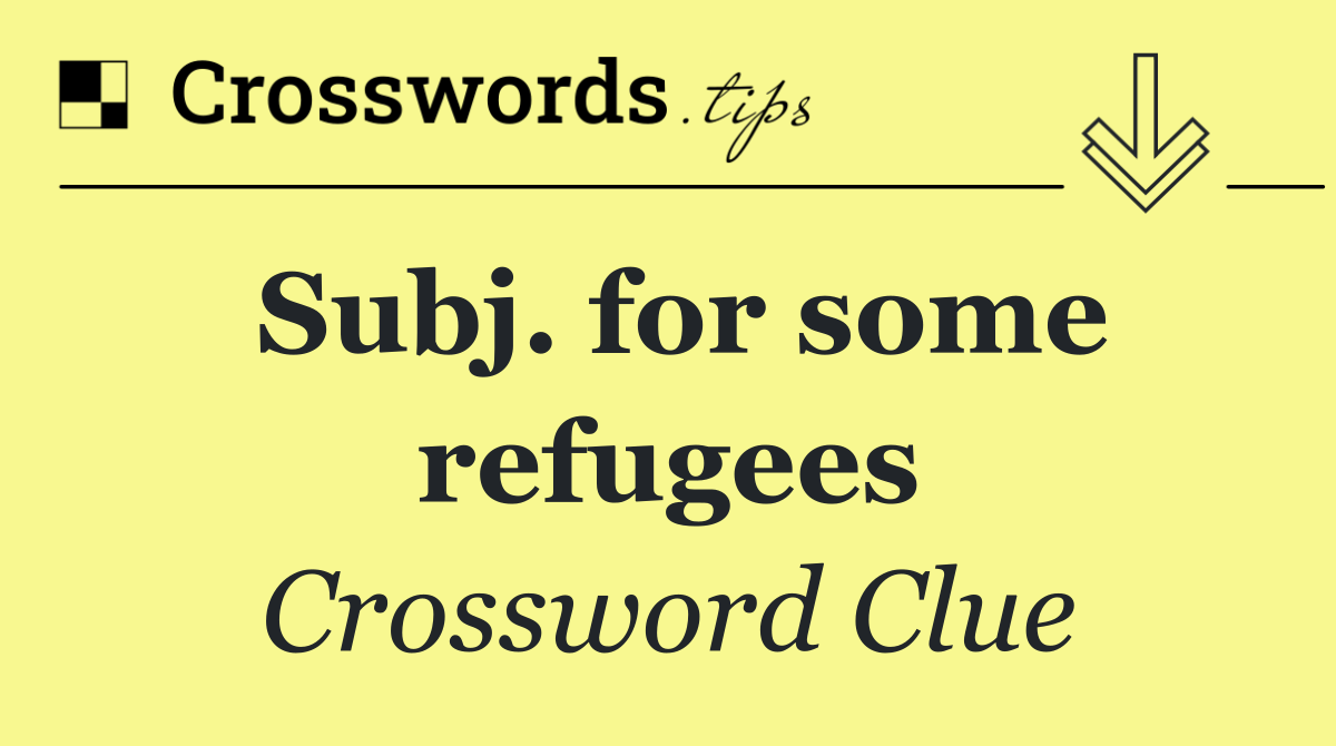 Subj. for some refugees