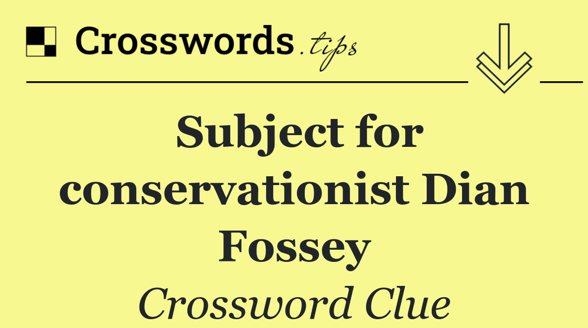 Subject for conservationist Dian Fossey