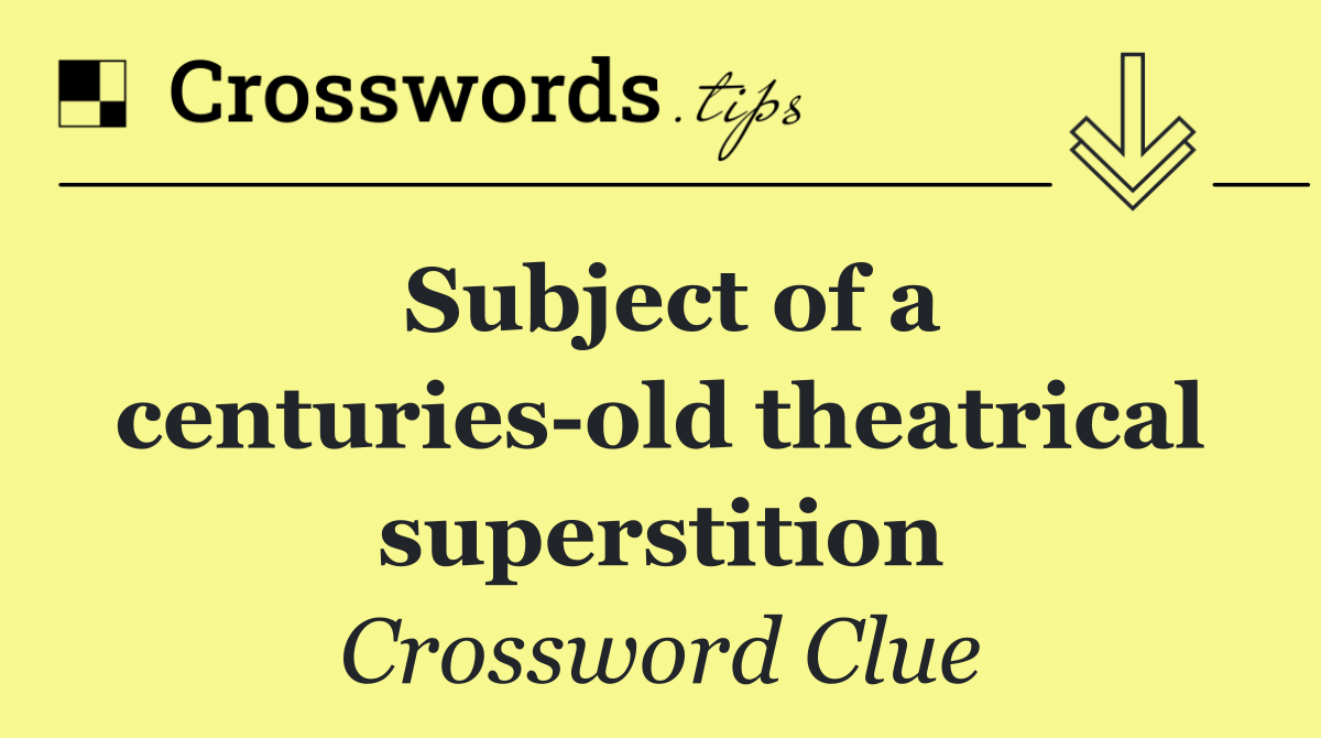 Subject of a centuries old theatrical superstition