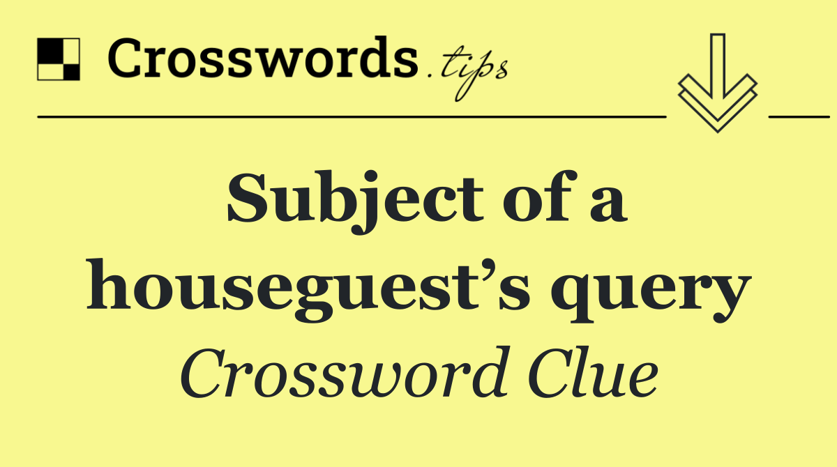 Subject of a houseguest’s query