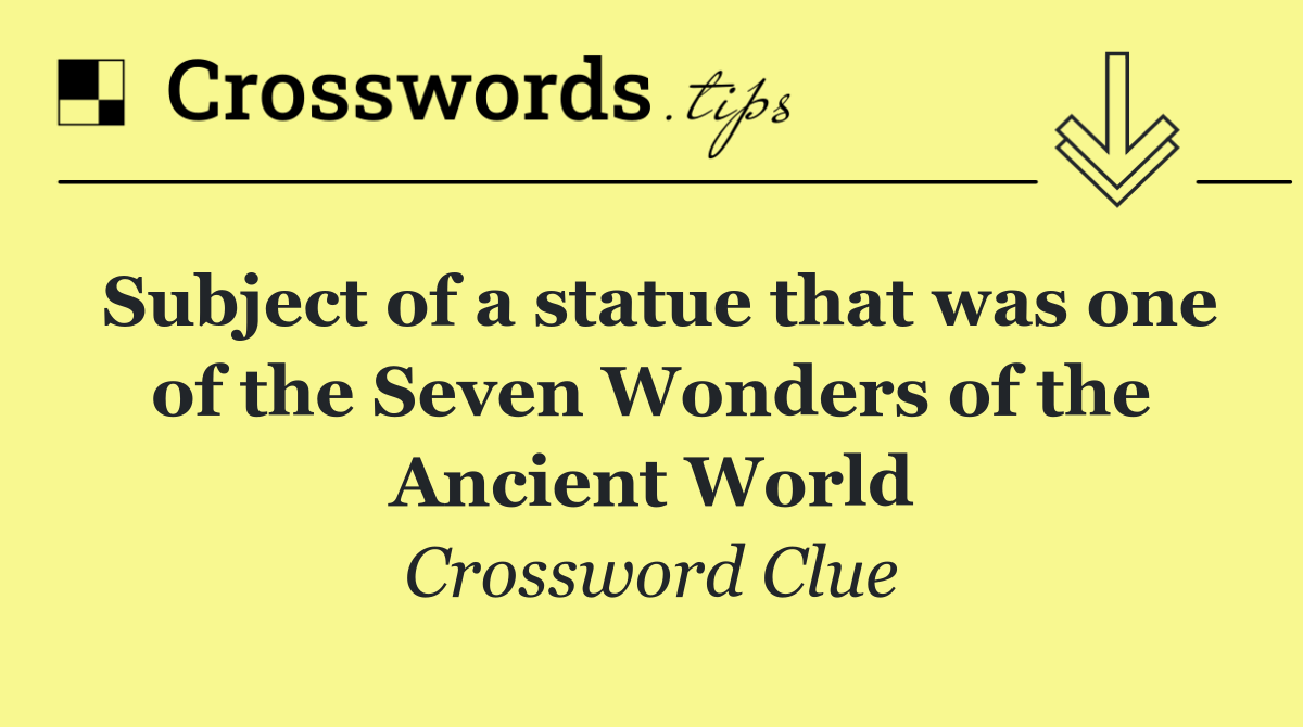 Subject of a statue that was one of the Seven Wonders of the Ancient World