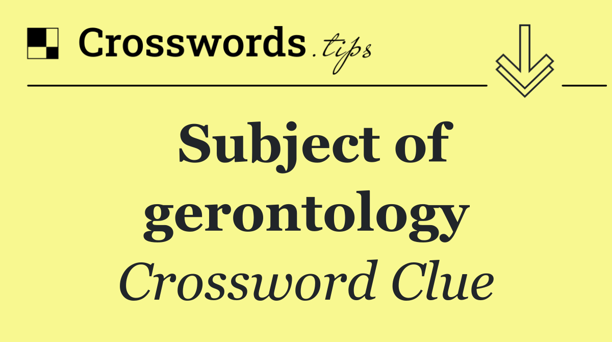 Subject of gerontology