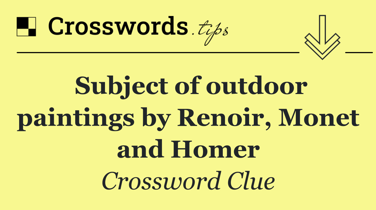 Subject of outdoor paintings by Renoir, Monet and Homer