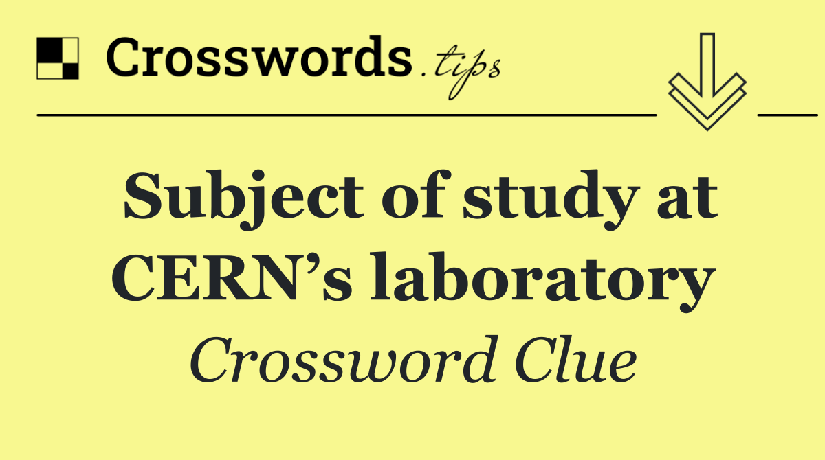 Subject of study at CERN’s laboratory