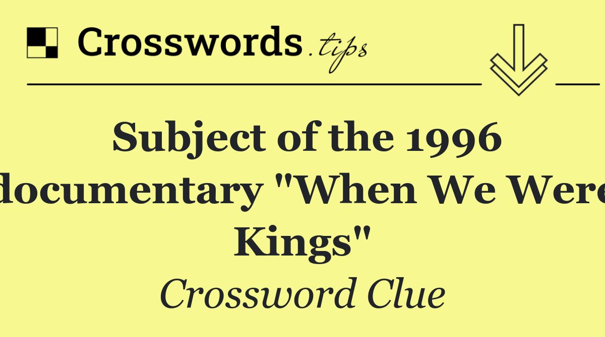 Subject of the 1996 documentary "When We Were Kings"