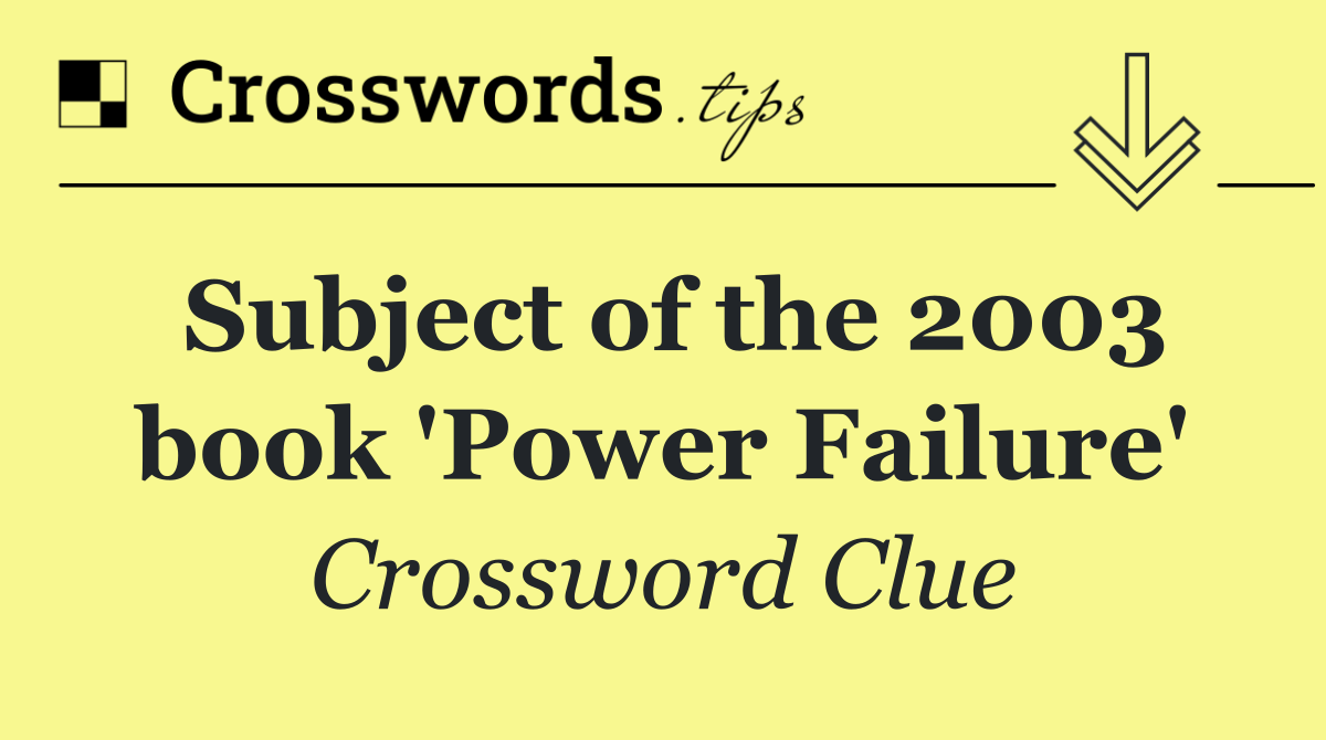 Subject of the 2003 book 'Power Failure'