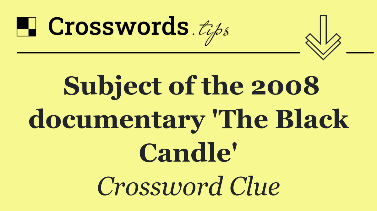 Subject of the 2008 documentary 'The Black Candle'