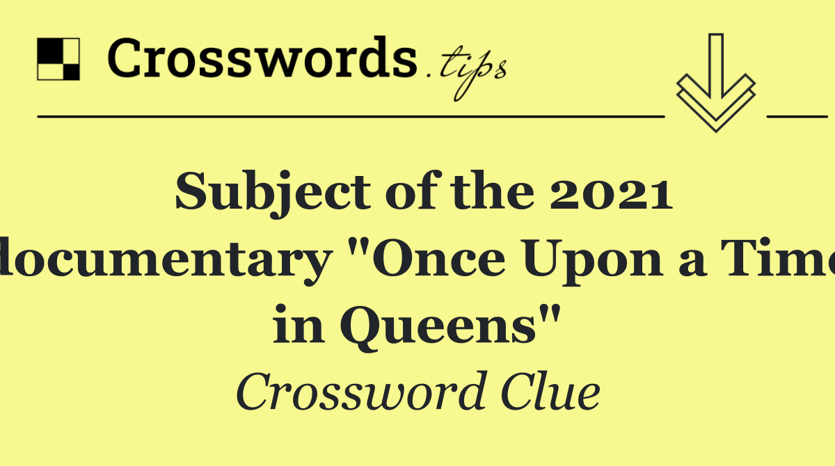 Subject of the 2021 documentary "Once Upon a Time in Queens"