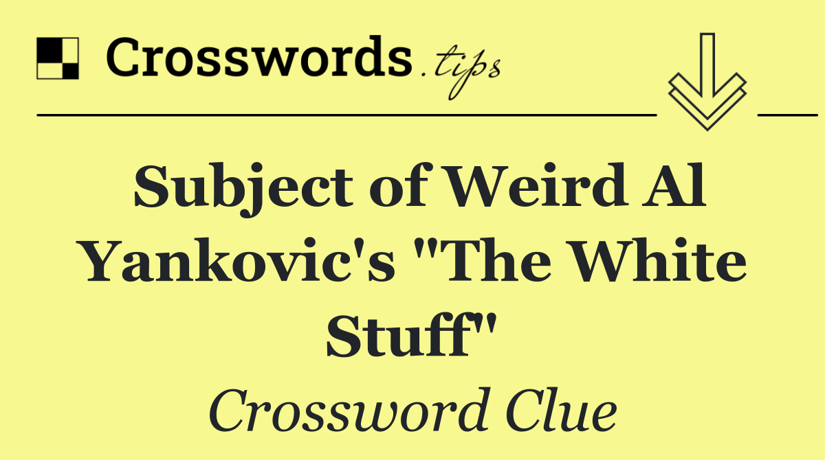 Subject of Weird Al Yankovic's "The White Stuff"