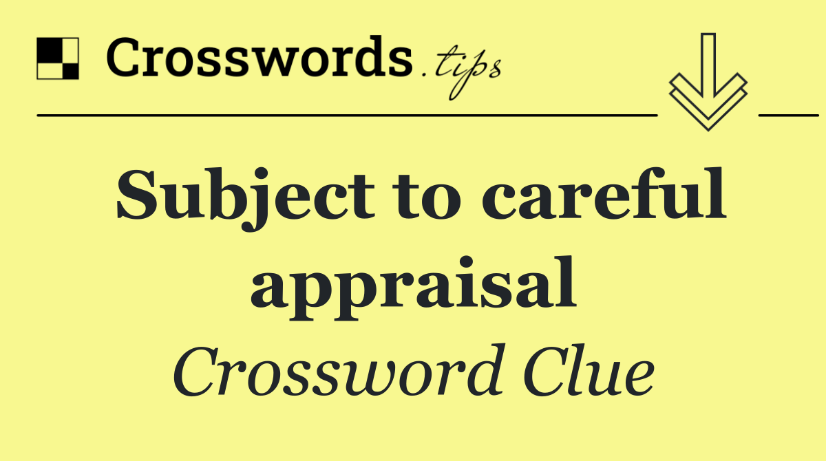 Subject to careful appraisal