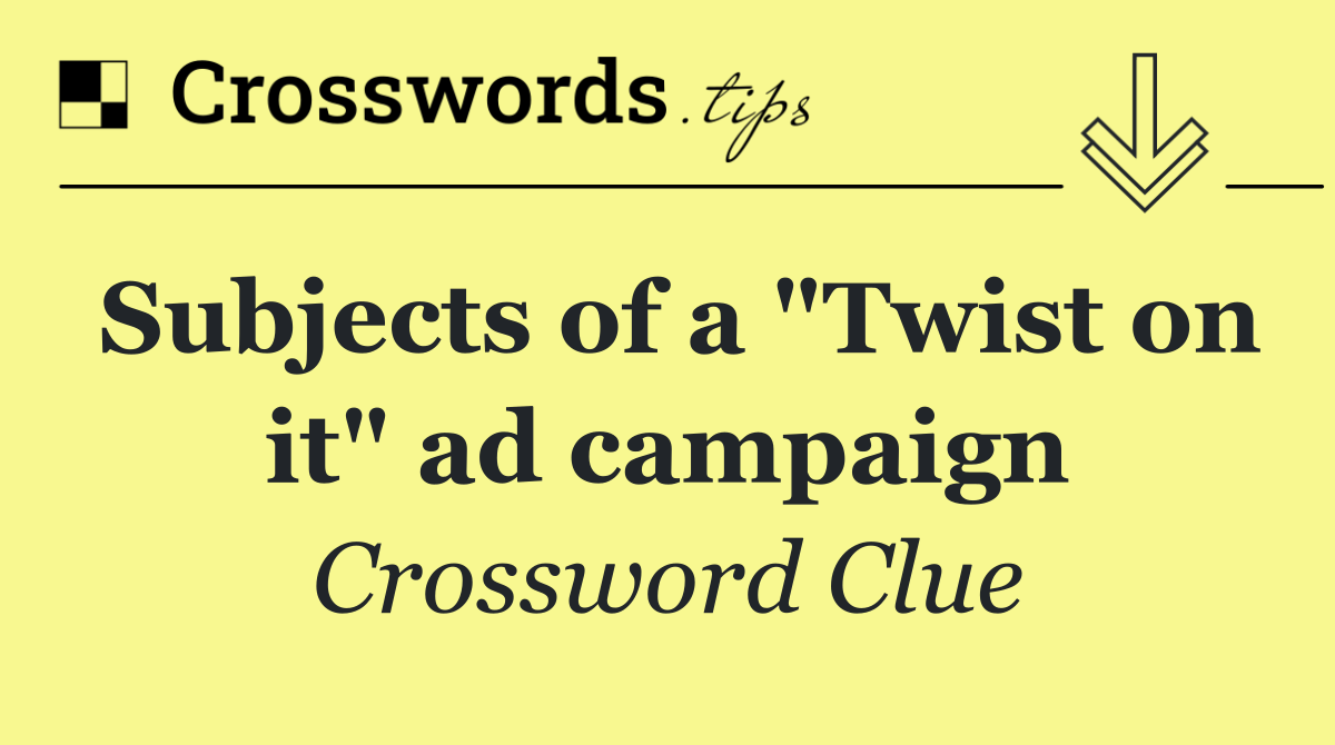 Subjects of a "Twist on it" ad campaign