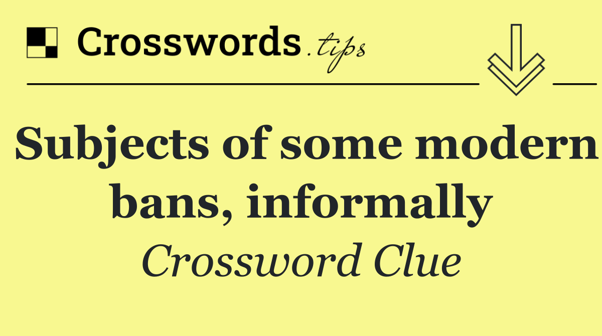 Subjects of some modern bans, informally