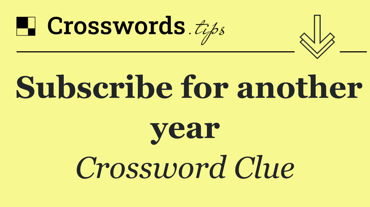 Subscribe for another year